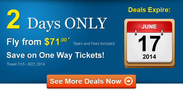 2 Days ONLY! Fly One Way from $71.00* Taxes and Fees Included. Book by 6/17, Travel 7/15 - 8/27, 2014