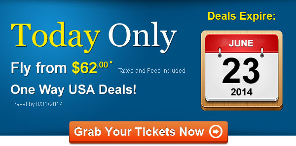 TODAY ONLY! Fly One Way from $62.00* Taxes and Fees Included. Book by 6/23, Travel by 8/31, 2014