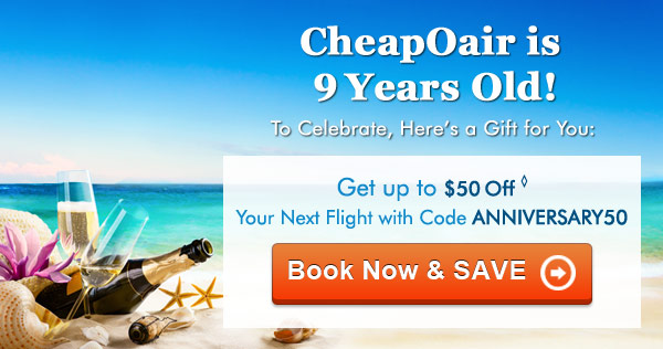 CheapOair is 9 Years Old! Get up to $50 Off◊ Your Next Flight with Code ANNIVERSARY50