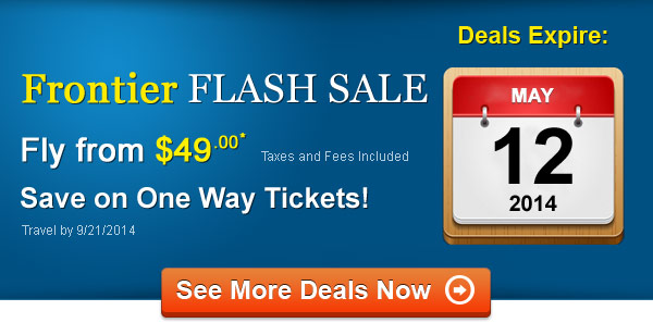 Frontier Flash Sale! Fly One Way from $49.00* Taxes and Fees Included. Book by 5/12, Travel by – 9/21, 2014