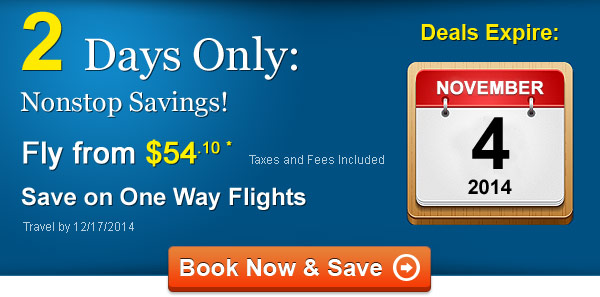 2 DAYS ONLY! Fly Nonstop from $54.10 One Way* Taxes and Fees Included. Book by 11/4, Travel by 12/17/2014