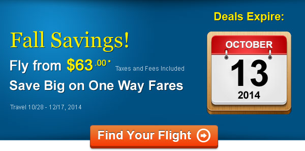 TODAY ONLY! Fly from $63.00* Save Big on One Way Fares
 Taxes and Fees Included. Book by 10/13, Travel 10/28 - 12/17, 2014
