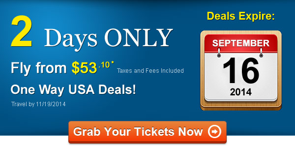 2 DAYS ONLY! Fly One Way from $53.10* Taxes and Fees Included. Book by 9/16, Travel by 11/19/2014