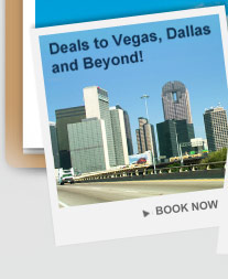 Deals to Vegas, Dallas and Beyond!