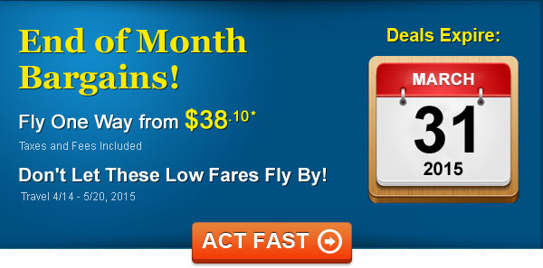 Month-End Flight Sale! Fly from $38.10 One Way* Taxes and Fees Included. Book by 3/31, Travel 4/14 - 5/20, 2015